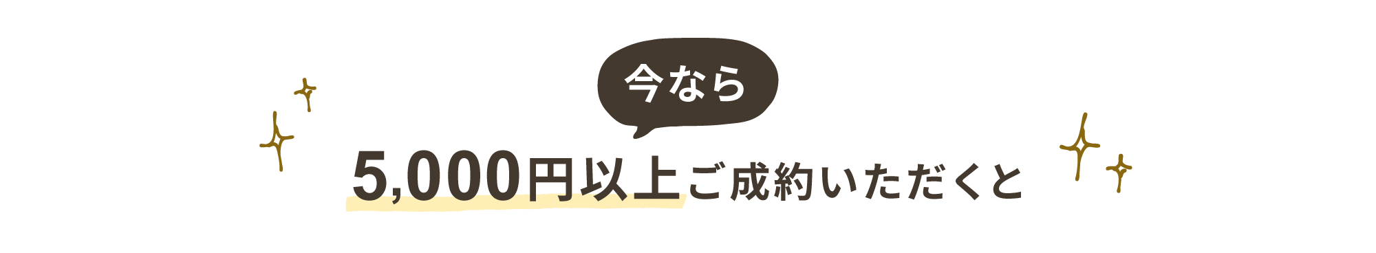 今なら5000円以上ご成約いただくと