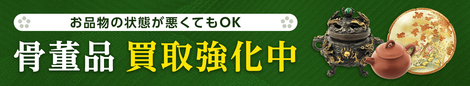 お品物の状態が悪くてもOK 骨董品 買取強化中！